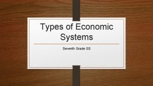 Types of Economic Systems Seventh Grade SS Three