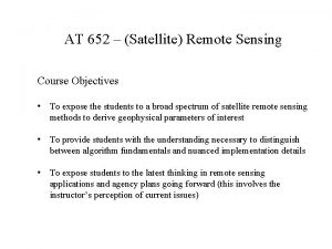 AT 652 Satellite Remote Sensing Course Objectives To