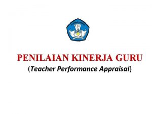 PENILAIAN KINERJA GURU Teacher Performance Appraisal HASIL PK