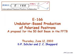 E166 UndulatorBased Production of Polarized Positrons A proposal