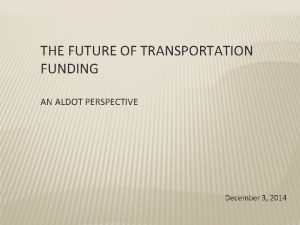 THE FUTURE OF TRANSPORTATION FUNDING AN ALDOT PERSPECTIVE