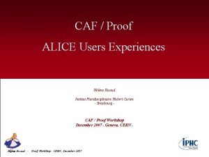 CAF Proof ALICE Users Experiences Hlne Ricaud Institut