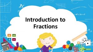 Introduction to Fractions What are Fractions Fractions are
