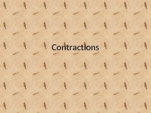 Contractions What are contractions A contraction is the