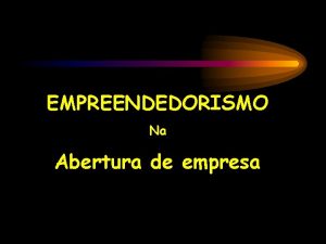 EMPREENDEDORISMO Na Abertura de empresa Como ser o