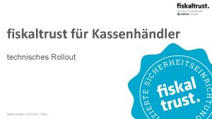 fiskaltrust fr Kassenhndler technisches Rollout fiskaltrust gmbh 14