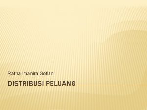 Ratna Imanira Sofiani DISTRIBUSI PELUANG PEUBAH ACAK Sebuah