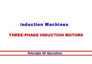 Induction Machines THREEPHASE INDUCTION MOTORS Principle Of Operation