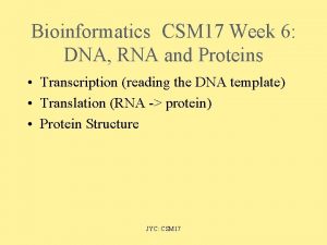 Bioinformatics CSM 17 Week 6 DNA RNA and