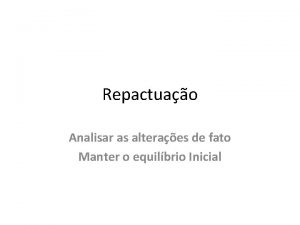 Repactuao Analisar as alteraes de fato Manter o