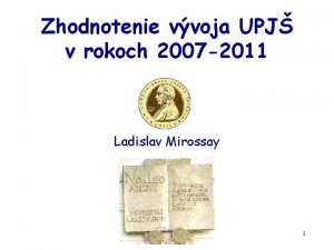 Zhodnotenie vvoja UPJ v rokoch 2007 2011 Ladislav