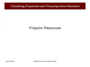 Classifying Proportion and Nonproportion Situations Projector Resources Classifying