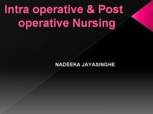Intra operative Post operative Nursing NADEEKA JAYASINGHE Objectives