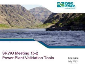 SRWG Meeting 15 2 Power Plant Validation Tools