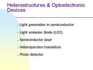 Heterostructures Optoelectronic Devices n Light generation in semiconductor