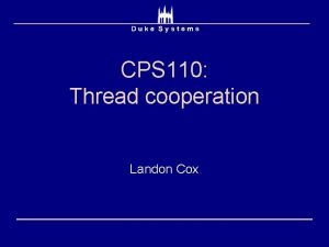 CPS 110 Thread cooperation Landon Cox Constraining concurrency