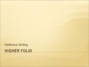 Reflective Writing HIGHER FOLIO NARRATIVE AND REFLECTION Narrative