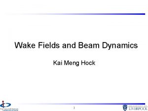 Wake Fields and Beam Dynamics Kai Meng Hock