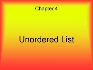 Chapter 4 Unordered List 1 Learning Objectives Describe