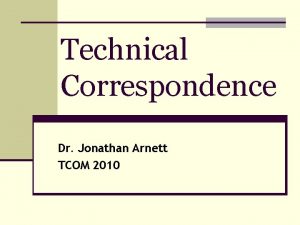 Technical Correspondence Dr Jonathan Arnett TCOM 2010 Major