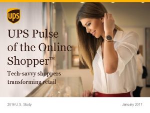 UPS Pulse of the Online Shopper Techsavvy shoppers