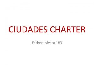 CIUDADES CHARTER Esther Iniesta 1B QU SON Es