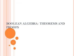 BOOLEAN ALGEBRA THEOREMS AND PROOFS 1 THEOREMS PROOFS