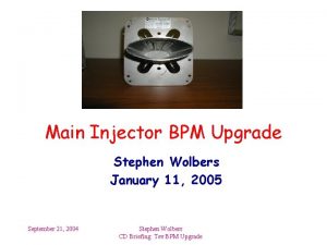 Main Injector BPM Upgrade Stephen Wolbers January 11