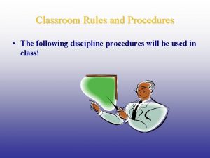 Classroom Rules and Procedures The following discipline procedures