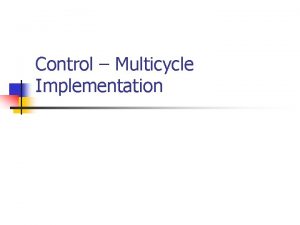 Control Multicycle Implementation Datapath from last lecture Instruction
