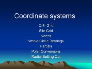 Coordinate systems O S Grid Site Grid Norths