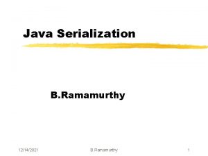 Java Serialization B Ramamurthy 12142021 B Ramamurthy 1