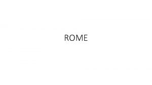 ROME Geography of Rome Rome Centrally located in