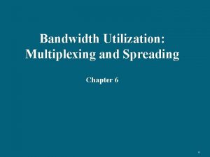 Bandwidth Utilization Multiplexing and Spreading Chapter 6 1