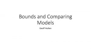 Bounds and Comparing Models Geoff Hulten How Good