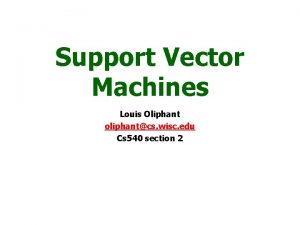 Support Vector Machines Louis Oliphant oliphantcs wisc edu