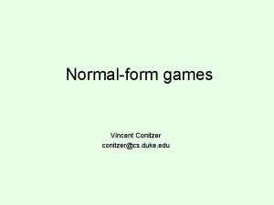 Normalform games Vincent Conitzer conitzercs duke edu 23