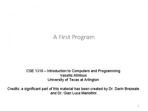 A First Program CSE 1310 Introduction to Computers