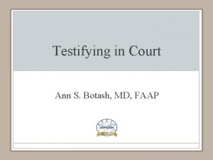 Testifying in Court Ann S Botash MD FAAP