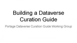 Building a Dataverse Curation Guide Portage Dataverse Curation