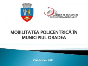 MOBILITATEA POLICENTRIC N MUNICIPIUL ORADEA ClujNapoca 2017 Viziunea