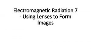 Electromagnetic Radiation 7 Using Lenses to Form Images