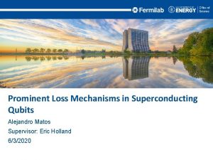 Prominent Loss Mechanisms in Superconducting Qubits Alejandro Matos