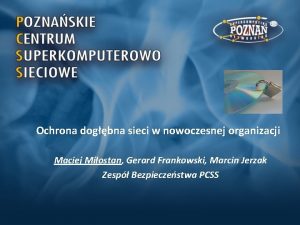 Ochrona dogbna sieci w nowoczesnej organizacji Maciej Miostan