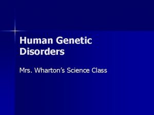 Human Genetic Disorders Mrs Whartons Science Class What