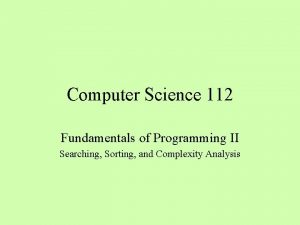 Computer Science 112 Fundamentals of Programming II Searching