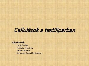 Cellulzok a textiliparban Ksztettk Facsk Rka Frakny Krisztina