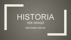 HISTORIA 1 ER GRADO MISS PAMELA MACIAS Bienvenidos