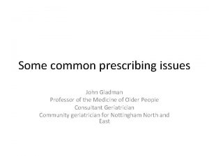 Some common prescribing issues John Gladman Professor of