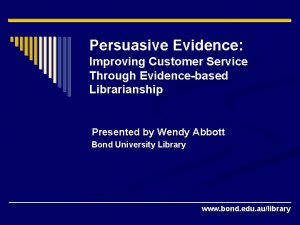 Persuasive Evidence Improving Customer Service Through Evidencebased Librarianship